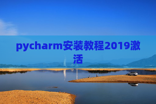 pycharm安装教程2019激活 pycharm安装教程2019激活